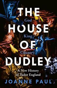 The House of Dudley A New History of Tudor England