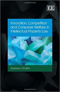 Innovation, Competition and Consumer Welfare in Intellectual Property Law