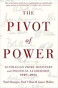 The Pivot of Power Australian Prime Ministers and Political Leadership, 1949-2016