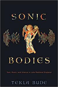 Sonic Bodies Text, Music, and Silence in Late Medieval England