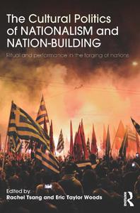 The Cultural Politics of Nationalism and Nation-Building Ritual and performance in the forging of nations