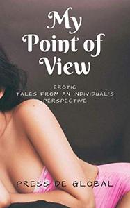 My Point of View Erotic Tales From An Individual's Perspective
