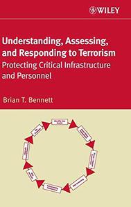 Understanding, Assessing, and Responding to Terrorism Protecting Critical Infrastructure and Personnel