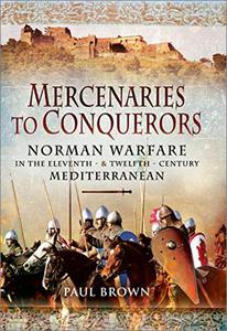 Mercenaries to Conquerors Norman Warfare in the Eleventh & Twelfth-Century Mediterranean