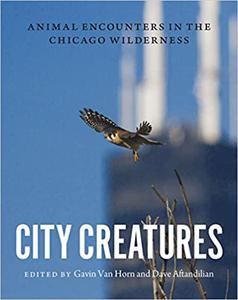 City Creatures Animal Encounters in the Chicago Wilderness
