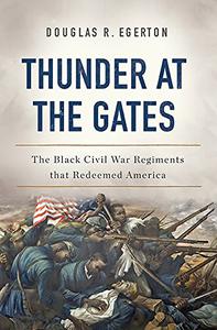 Thunder at the Gates The Black Civil War Regiments That Redeemed America 