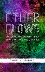 Ether Flows Exploring the Hidden Energy That Controls the Universe