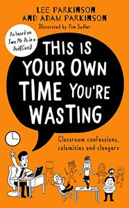 This Is Your Own Time You’re Wasting Classroom Confessions, Calamities and Clangers