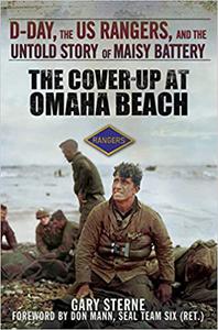 The Cover-Up at Omaha Beach D-Day, the US Rangers, and the Untold Story of Maisy Battery