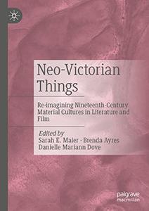 Neo-Victorian Things Re-imagining Nineteenth-Century Material Cultures in Literature and Film