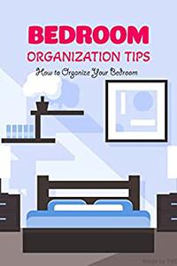 Bedroom Organization Tips How to Organize Your Bedroom Bedroom Organizing Ideas