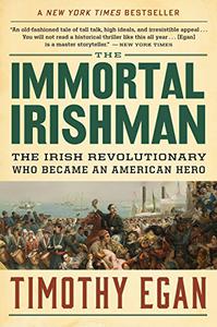 The Immortal Irishman The Irish Revolutionary Who Became an American Hero