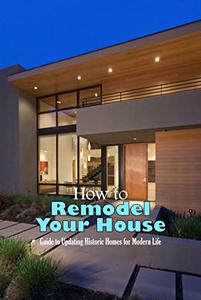 How to Remodel Your House Guide to Updating Historic Homes for Modern Life House Remodeling