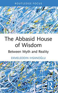The Abbasid House of Wisdom Between Myth and Reality