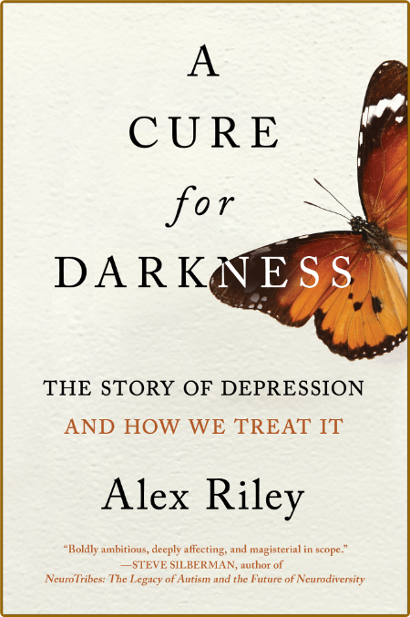 A Cure for Darkness  The Story of Depression and How We Treat It by Alex Riley