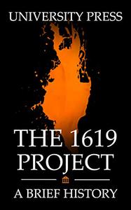 The 1619 Project Book A Brief History of The 1619 Project