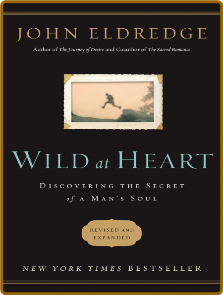 Wild at Heart  Discovering the Secret of a Man's Soul by John Eldredge  Eab8342cfd50f0c28fdc4f09cadee998