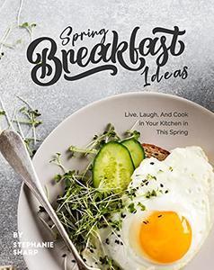 Spring Breakfast Ideas Live, Laugh, And Cook in Your Kitchen in This Spring