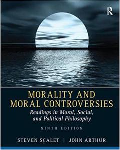 Morality and Moral Controversies Readings in Moral, Social and Political Philosophy