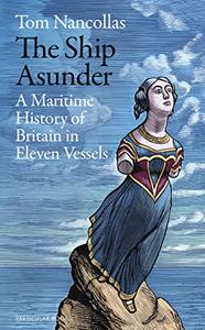 The Ship Asunder A Maritime History of Britain in Eleven Vessels