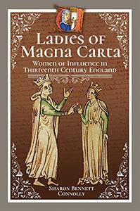 Ladies of Magna Carta Women of Influence in Thirteenth Century England