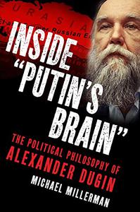 Inside Putin’s Brain The Political Philosophy of Alexander Dugin