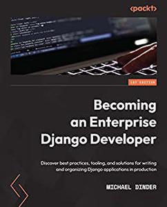 Becoming an Enterprise Django Developer Discover best practices, tooling, and solutions for writing and organizing 