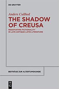 The Shadow of Creusa Negotiating Fictionality in Late Antique Latin Literature