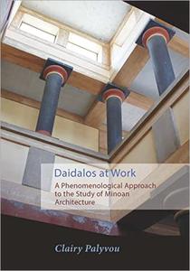 Daidalos at Work A Phenomenological Approach to the Study of Minoan Architecture