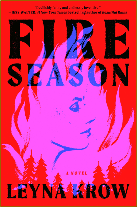 Fire Season  A Novel by Leyna Krow