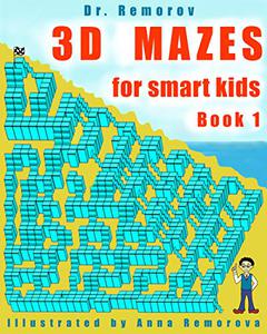 3D Mazes for Smart Kids Book 1 3D Challenging Mazes Game Book, Logic and Brain Teasers for Kids Ages 5 – 14