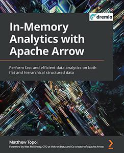 In-Memory Analytics with Apache Arrow Perform fast and efficient data analytics on both flat and hierarchical 