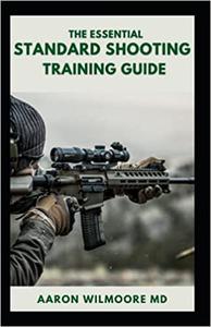 THE ESSENTIAL STANDARD SHOOTING GUIDE  The Comprehensive Guide to Practice Both Short and Long Range Shooting