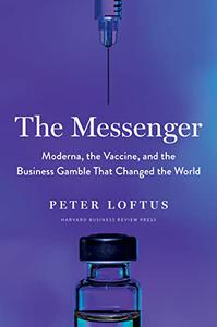 The Messenger Moderna, the Vaccine, and the Business Gamble That Changed the World