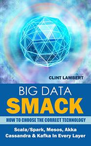 Big Data Smack How To Choose The Correct Technology Scalaspark, Mesos, Akka,cassandra & Kafka In Every Layer