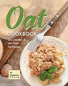 Oat Cookbook Live a Healthy Life with These Oat Recipes