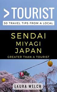 Greater Than a Tourist - Sendai Miyagi Japan 50 Travel Tips from a Local (Greater Than a Tourist Japan)