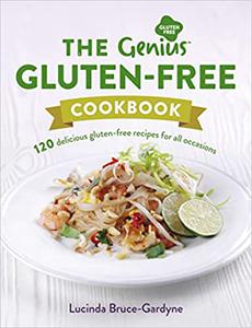 The Genius Gluten-Free Cookbook 120 Delicious Gluten-Free Recipes for All Occasions