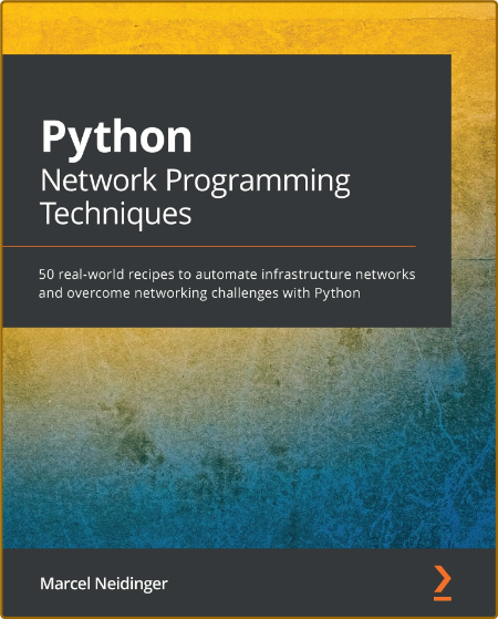 Python NetWork Programming Techniques - 50 real-world recipes to automate infrastr...
