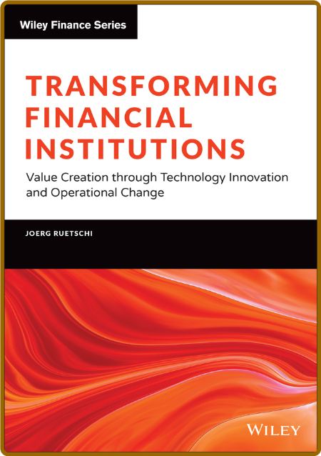 Transforming Financial Institutions - Value Creation through Technology Innovation...