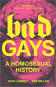 Bad Gays A Homosexual History