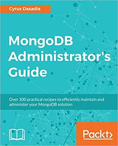 MongoDB Administrator's Guide Over 100 practical recipes to efficiently maintain and administer your MongoDB solution