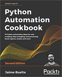 Python Automation Cookbook 75 Python automation ideas for web scraping, data wrangling, and processing Excel, reports,