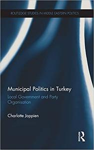 Municipal Politics in Turkey Local Government and Party Organisation