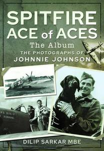 Spitfire Ace of Aces The Album The Photographs of Johnnie Johnson