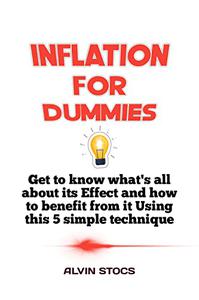 INFLATION FOR DUMMIES Get to Know what's all about its Effect and how to benefit from it using my 5 Simple Technique