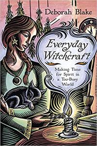 Everyday Witchcraft Making Time for Spirit in a Too-Busy World