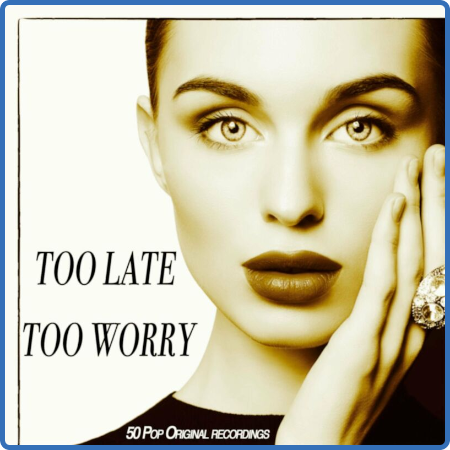 Too Late Too Worry - 50 Pop Original Recordings (2022)