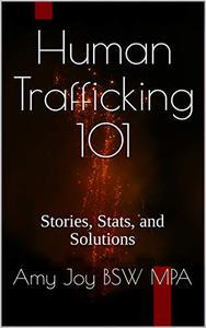 Human Trafficking 101 Stories, Stats, and Solutions