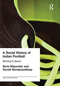 A Social History of Indian Football Striving to Score